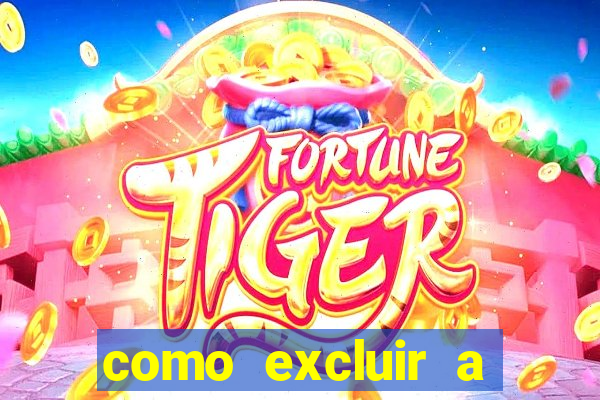 como excluir a conta do fortune tiger